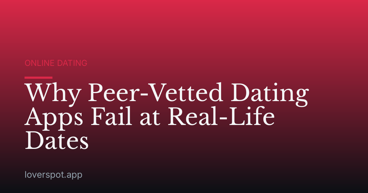 Why Peer-Vetted Dating Apps Fail at Real-Life Dates