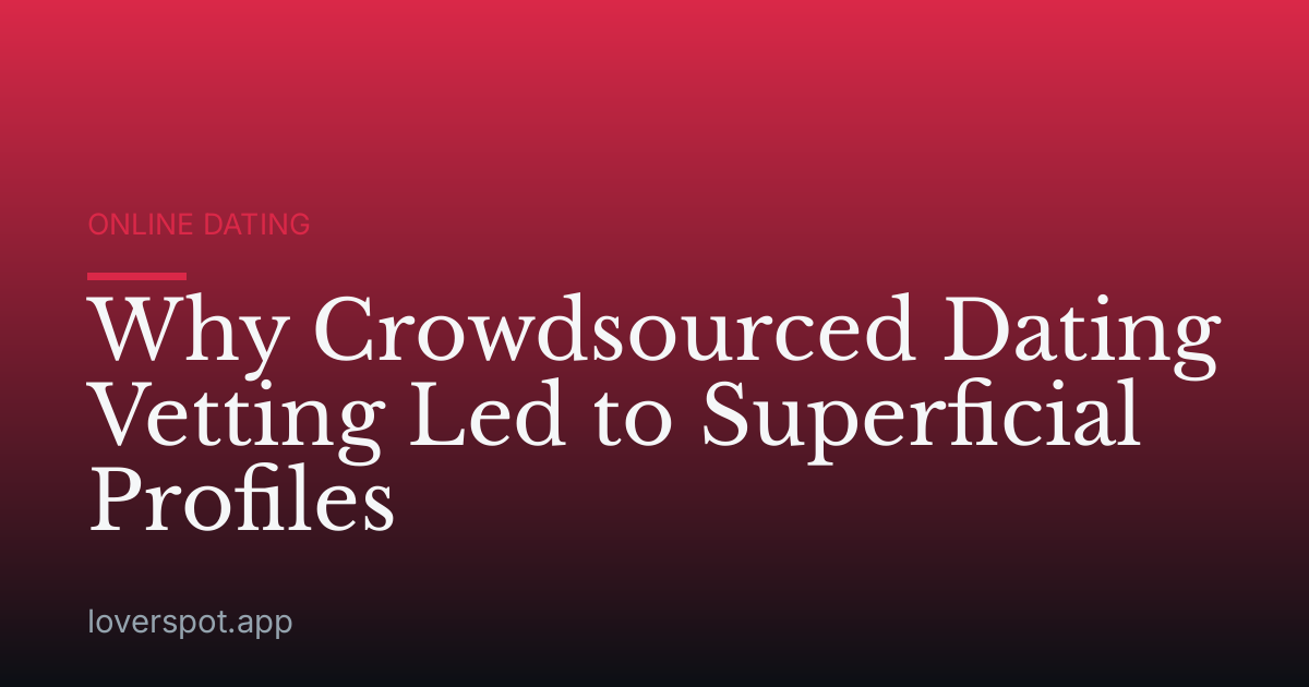 Why Crowdsourced Dating Vetting Led to Superficial Profiles