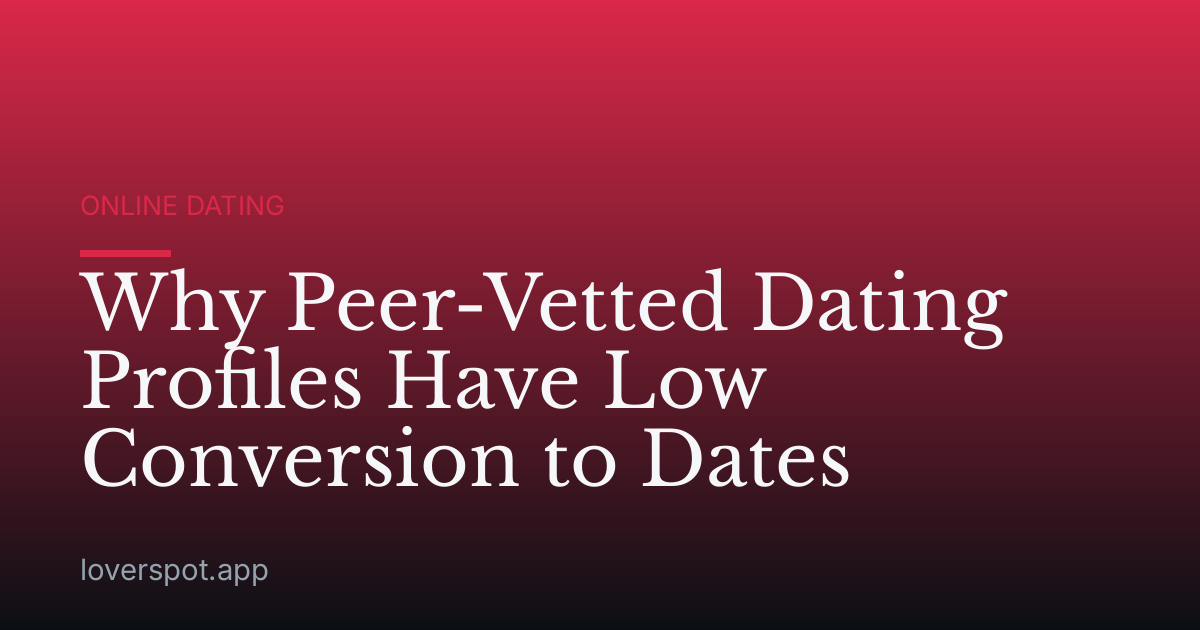Why Peer-Vetted Dating Profiles Have Low Conversion to Dates