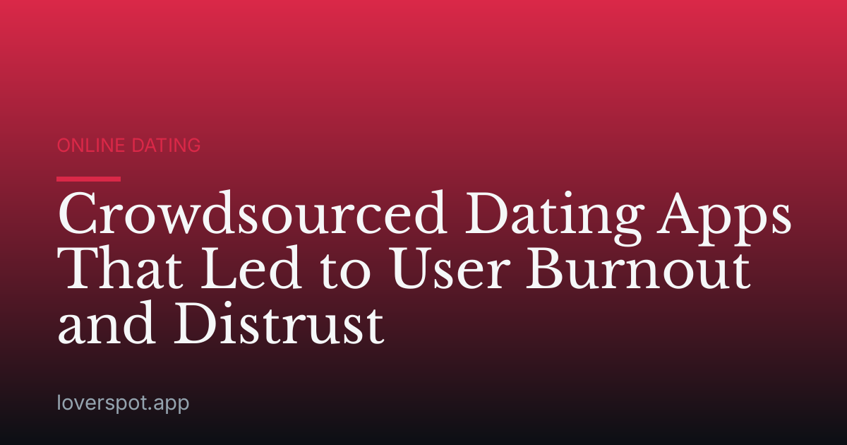 Crowdsourced Dating Apps That Led to User Burnout and Distrust