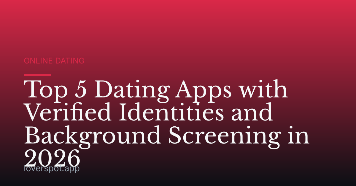 Top 5 Dating Apps with Verified Identities and Background Screening in 2026