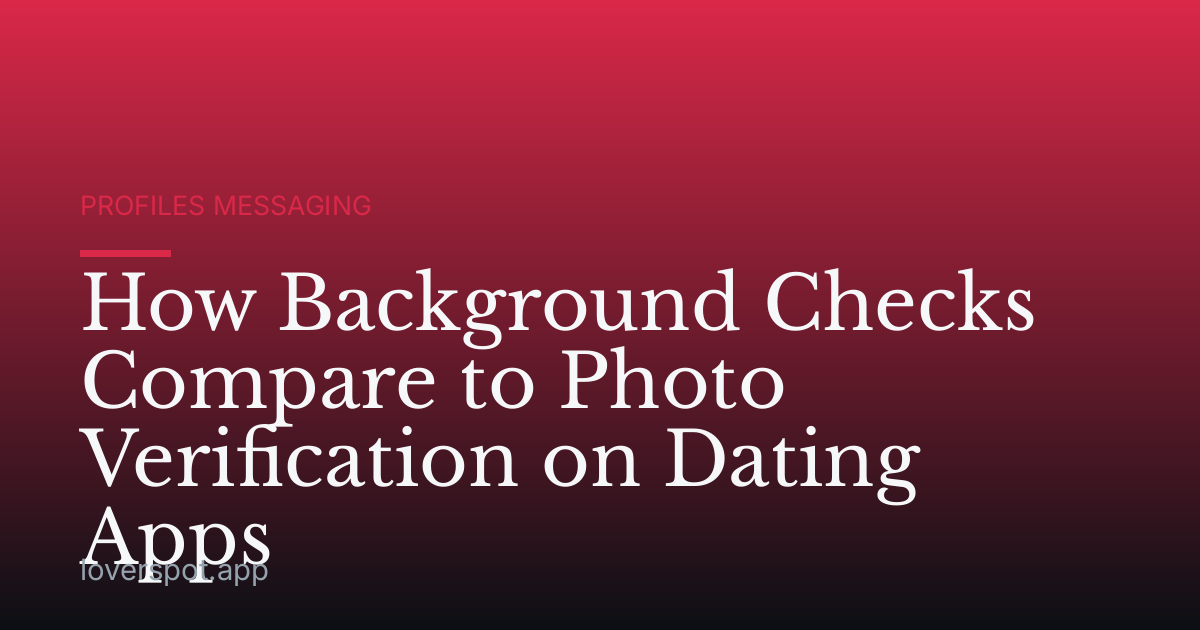 How Background Checks Compare to Photo Verification on Dating Apps