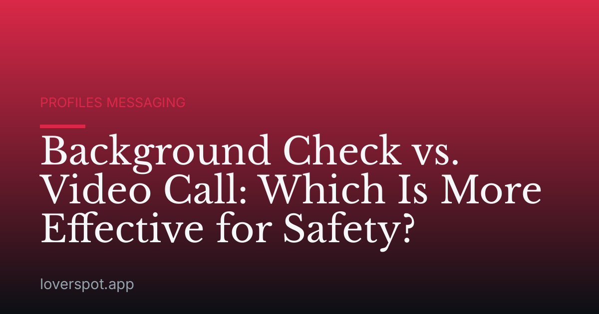 Background Check vs. Video Call: Which Is More Effective for Safety?