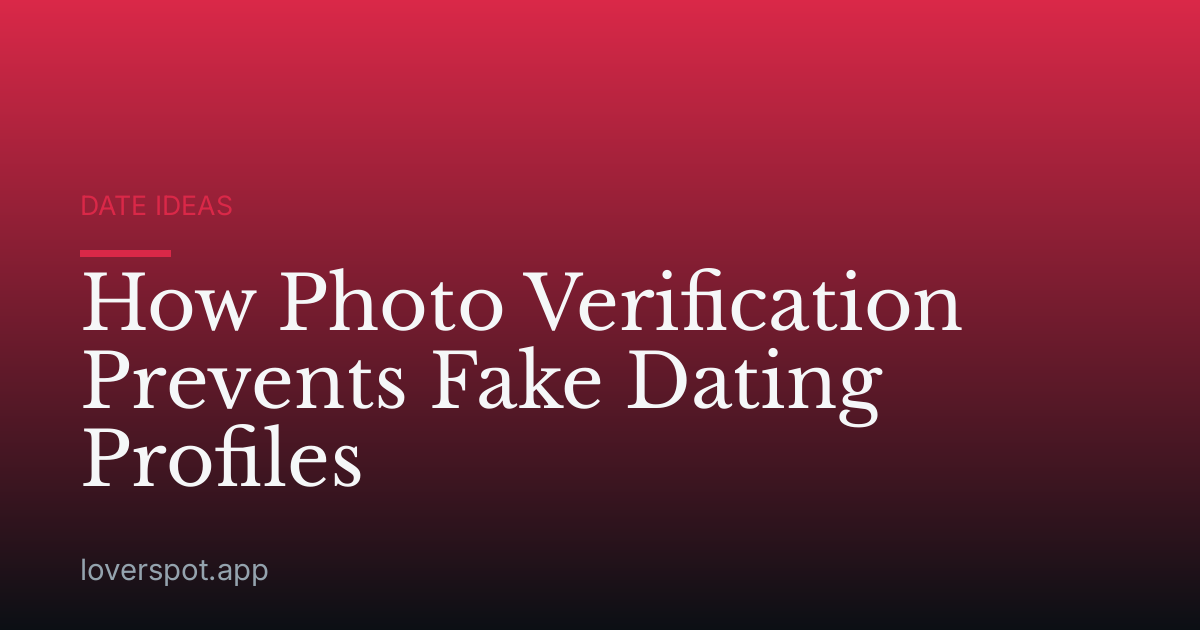 How Photo Verification Prevents Fake Dating Profiles