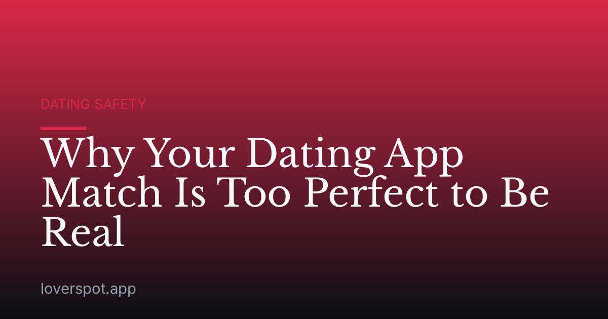 Why Your Dating App Match Is Too Perfect to Be Real