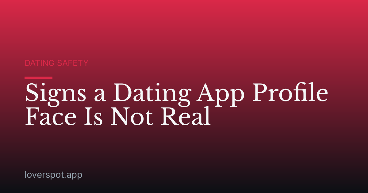 Signs a Dating App Profile Face Is Not Real