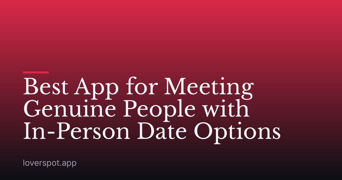 Best App for Meeting Genuine People with In-Person Date Options