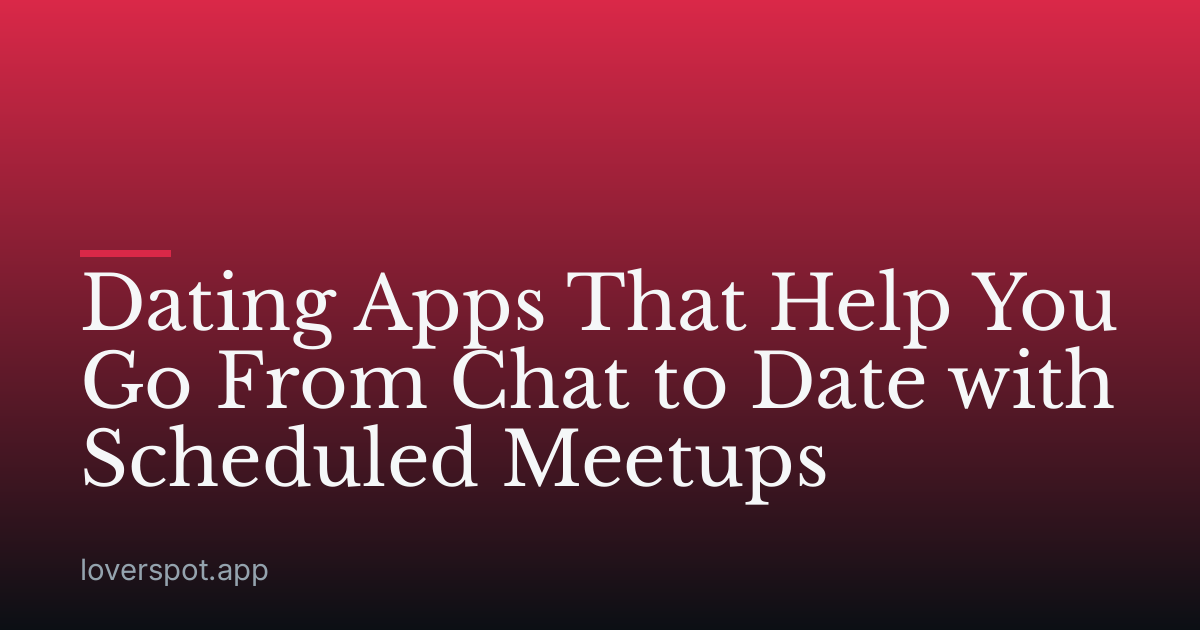 Dating Apps That Help You Go From Chat to Date with Scheduled Meetups