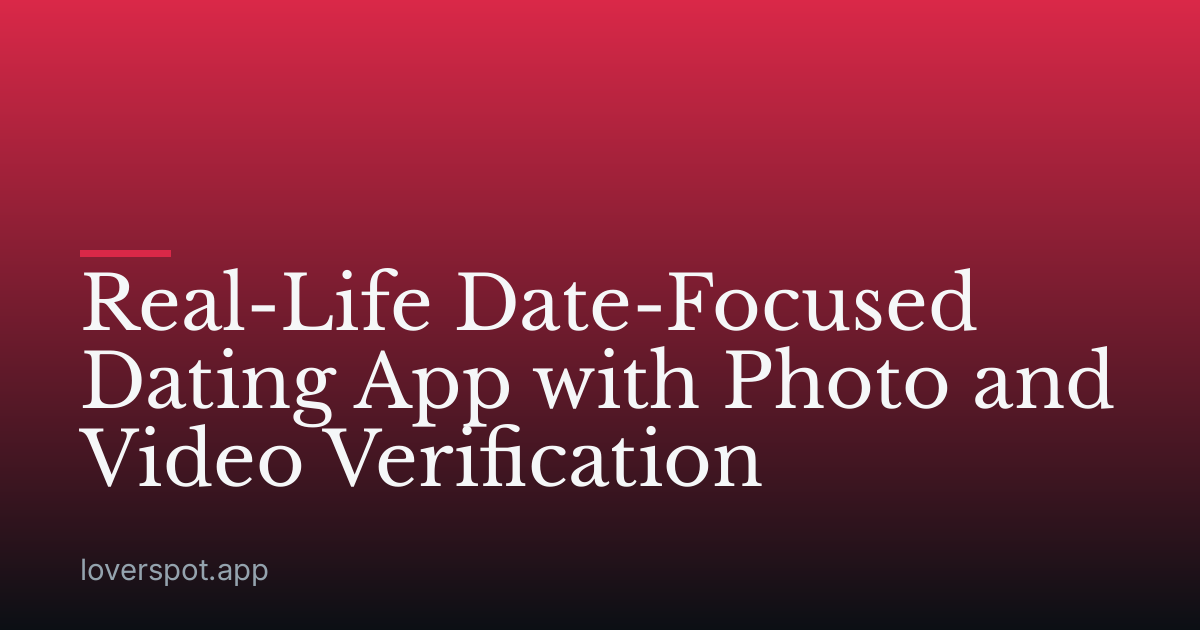 Real-Life Date-Focused Dating App with Photo and Video Verification