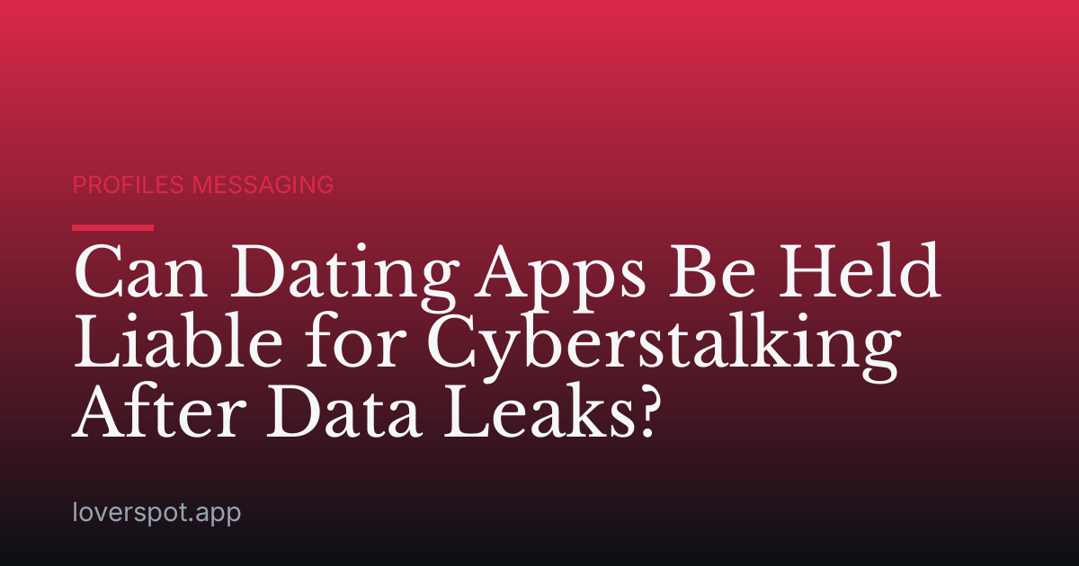 Can Dating Apps Be Held Liable for Cyberstalking After Data Leaks?