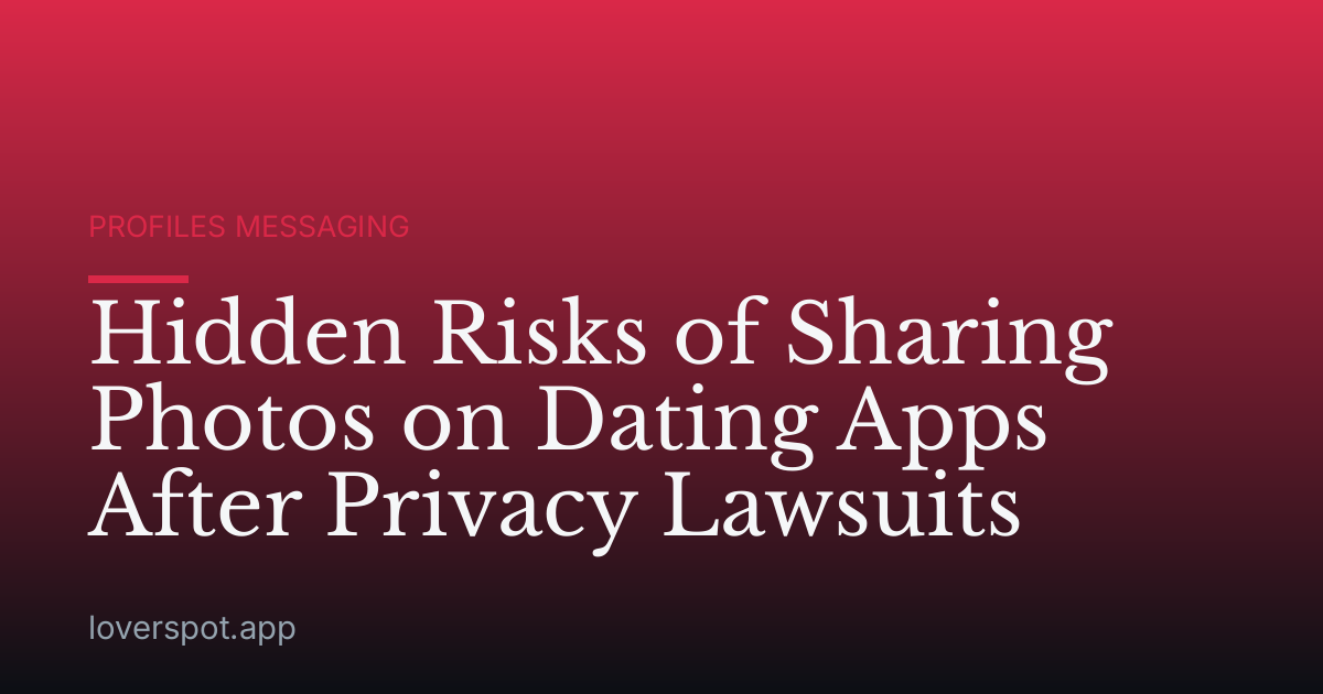 Hidden Risks of Sharing Photos on Dating Apps After Privacy Lawsuits