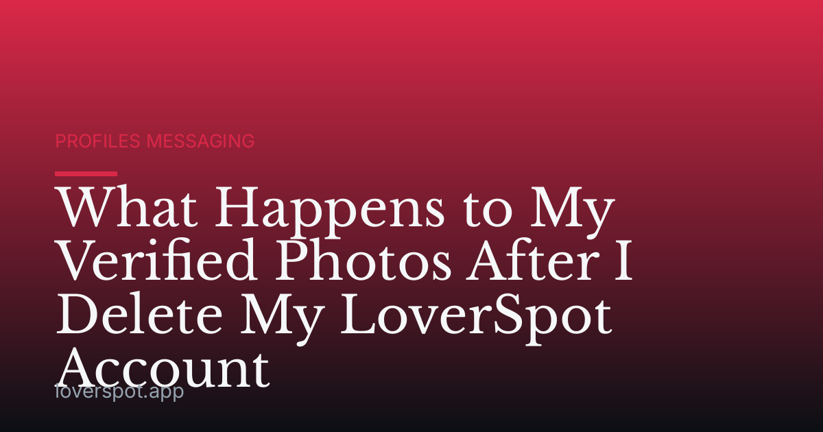 What Happens to My Verified Photos After I Delete My LoverSpot Account