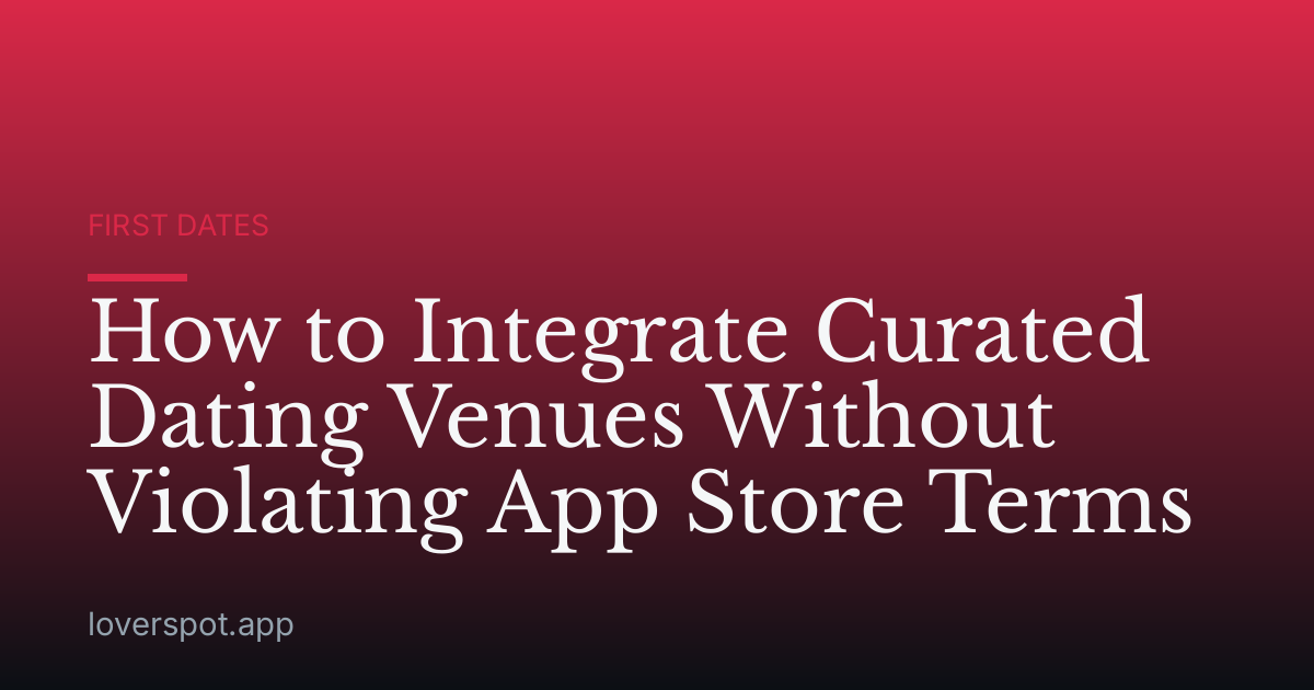 How to Integrate Curated Dating Venues Without Violating App Store Terms