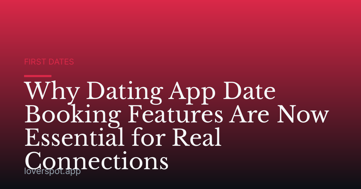 Why Dating App Date Booking Features Are Now Essential for Real Connections