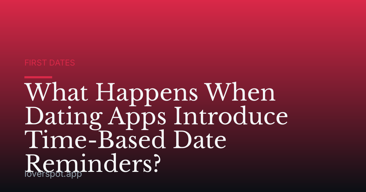 What Happens When Dating Apps Introduce Time-Based Date Reminders?