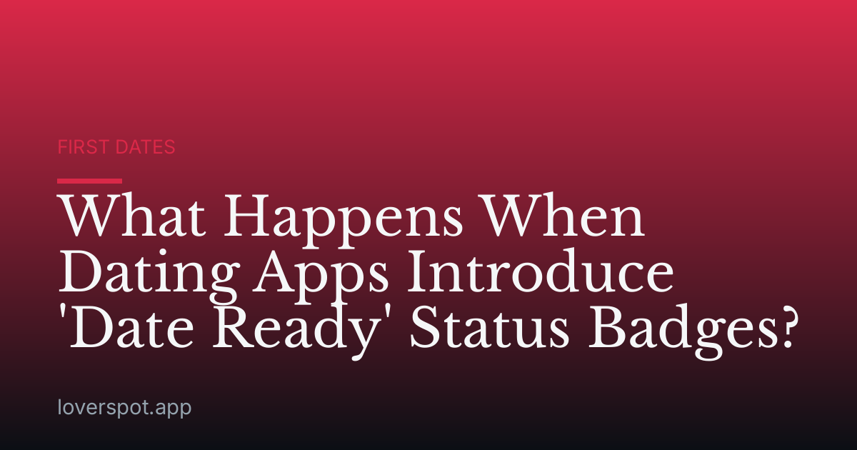 What Happens When Dating Apps Introduce 'Date Ready' Status Badges?