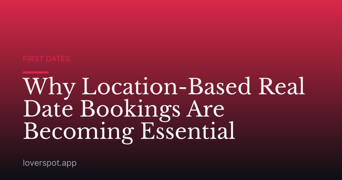 Why Location-Based Real Date Bookings Are Becoming Essential