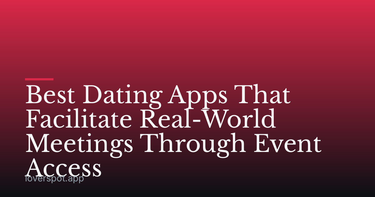 Best Dating Apps That Facilitate Real-World Meetings Through Event Access