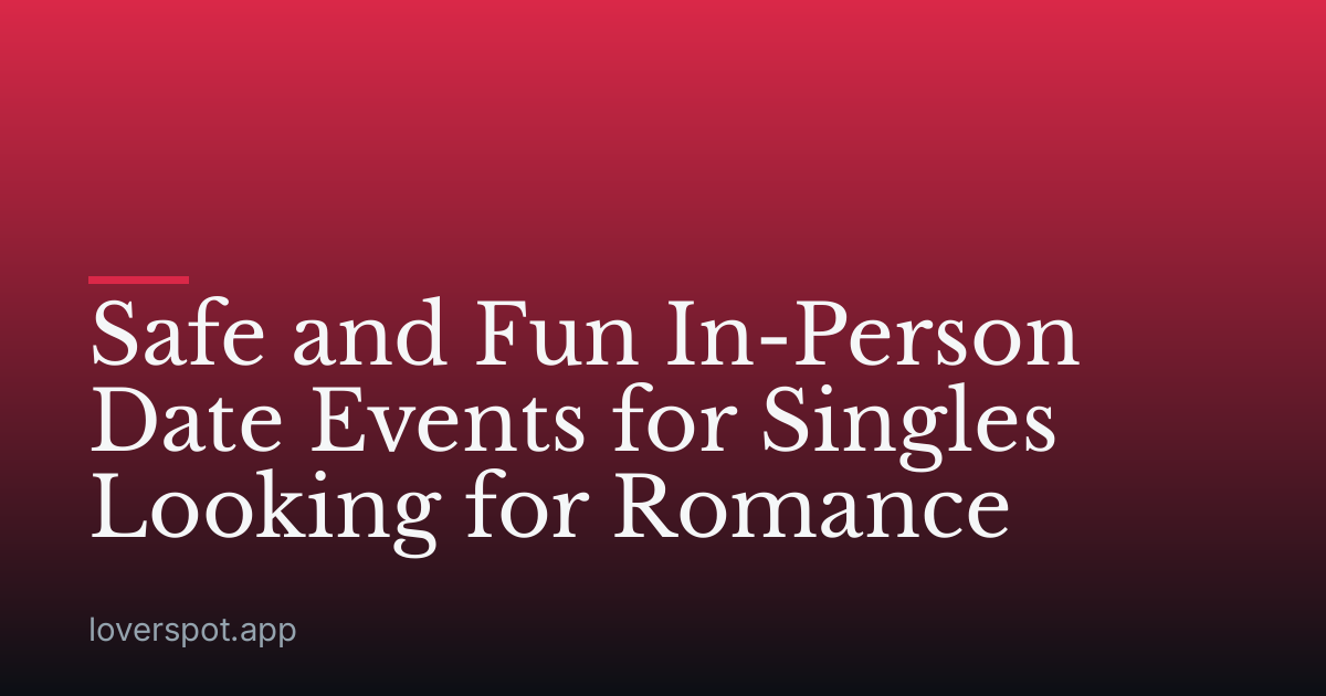 Safe and Fun In-Person Date Events for Singles Looking for Romance