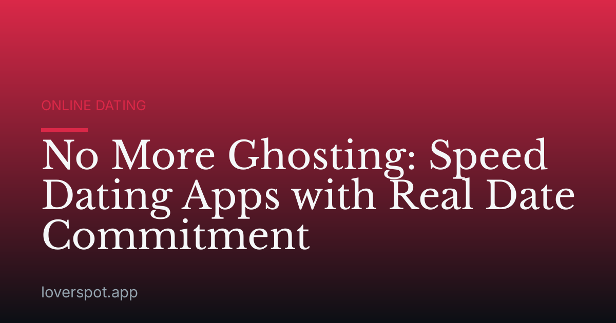 No More Ghosting: Speed Dating Apps with Real Date Commitment