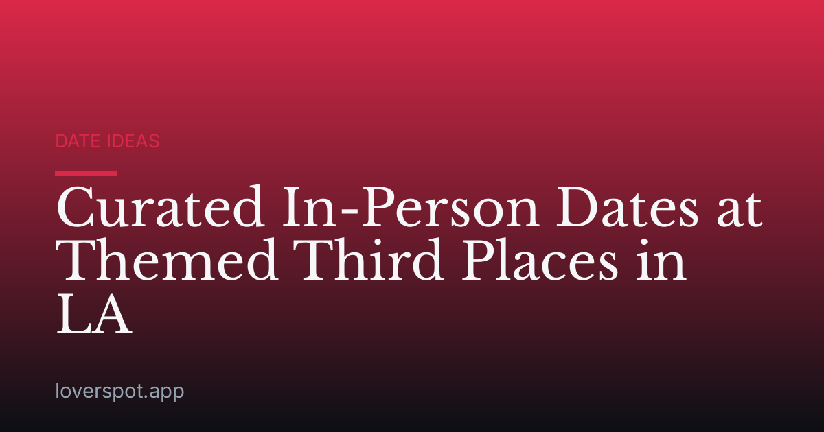 Curated In-Person Dates at Themed Third Places in LA