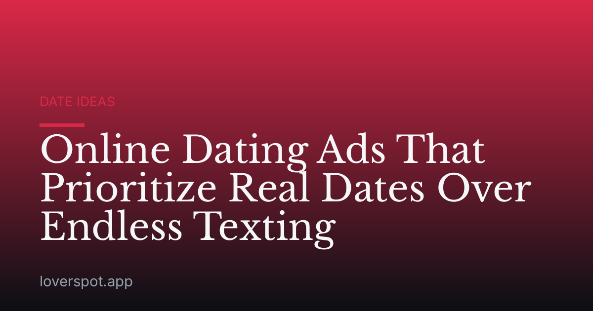 Online Dating Ads That Prioritize Real Dates Over Endless Texting
