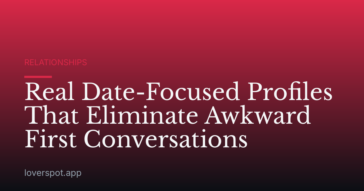 Real Date-Focused Profiles That Eliminate Awkward First Conversations