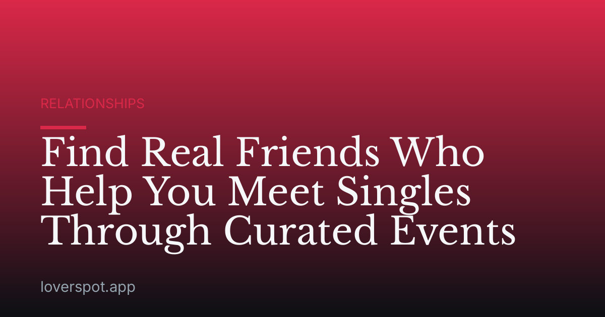 Find Real Friends Who Help You Meet Singles Through Curated Events