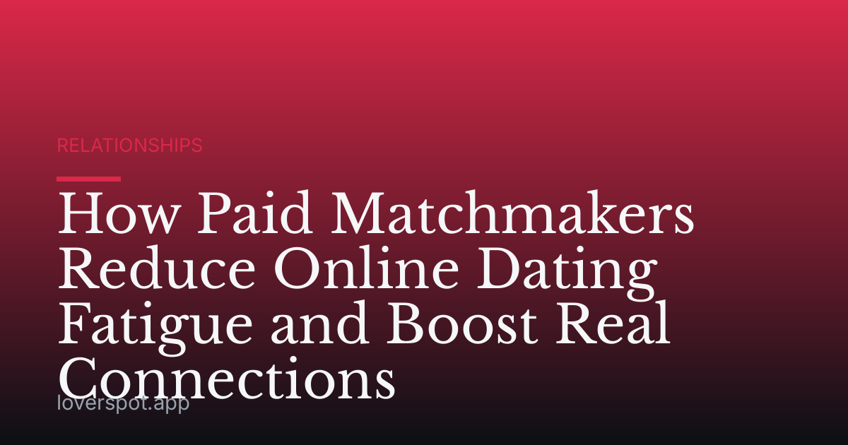 How Paid Matchmakers Reduce Online Dating Fatigue and Boost Real Connections