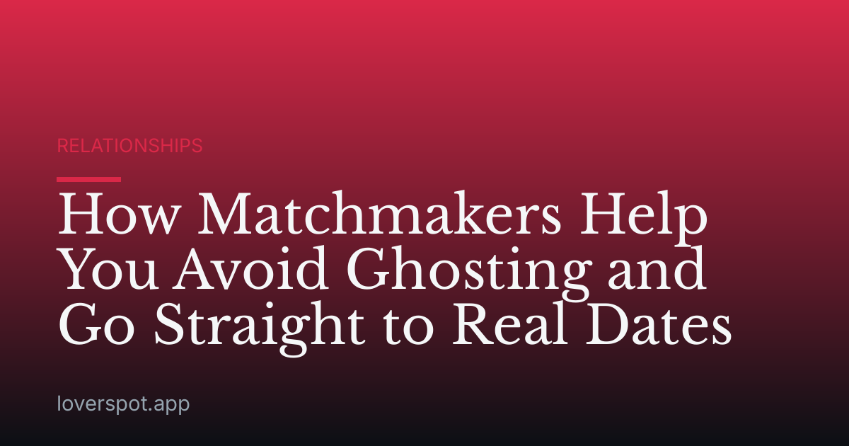 How Matchmakers Help You Avoid Ghosting and Go Straight to Real Dates