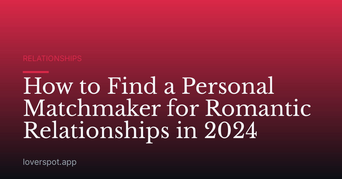 How to Find a Personal Matchmaker for Romantic Relationships in 2024