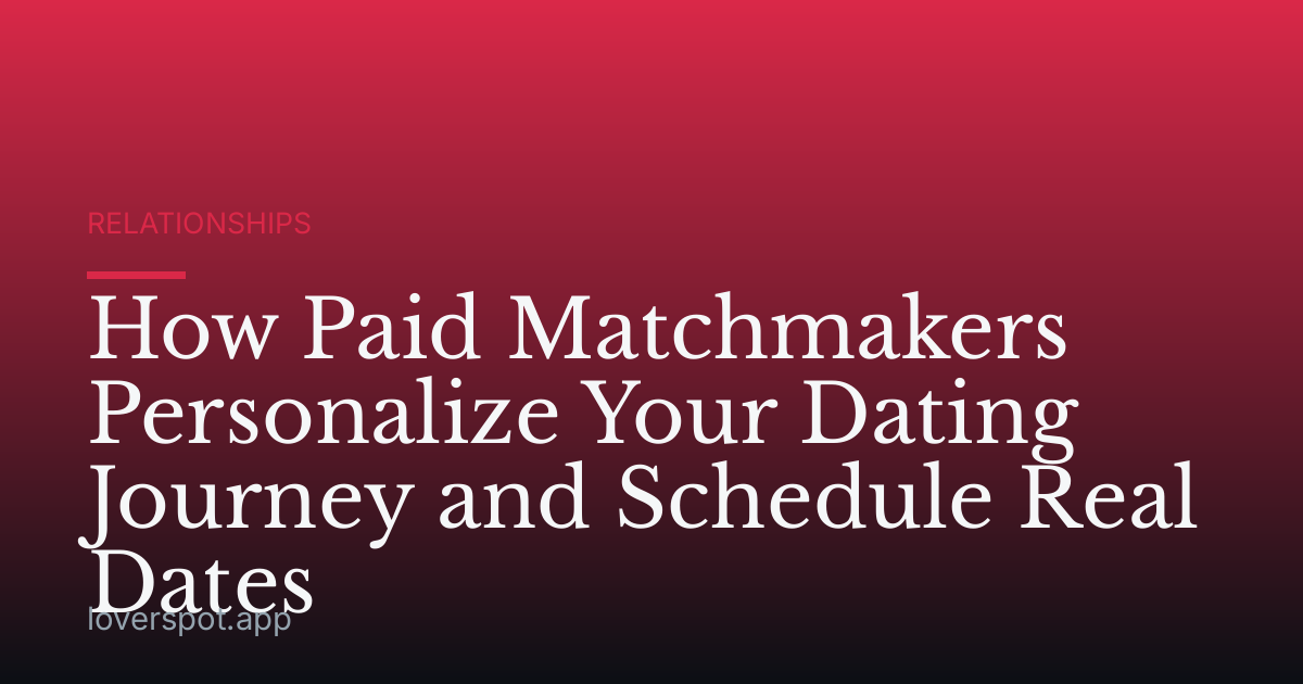 How Paid Matchmakers Personalize Your Dating Journey and Schedule Real Dates