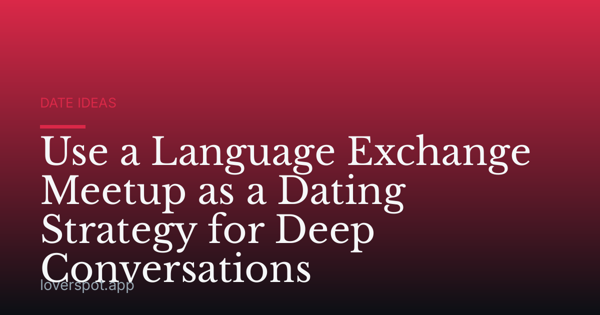 Use a Language Exchange Meetup as a Dating Strategy for Deep Conversations