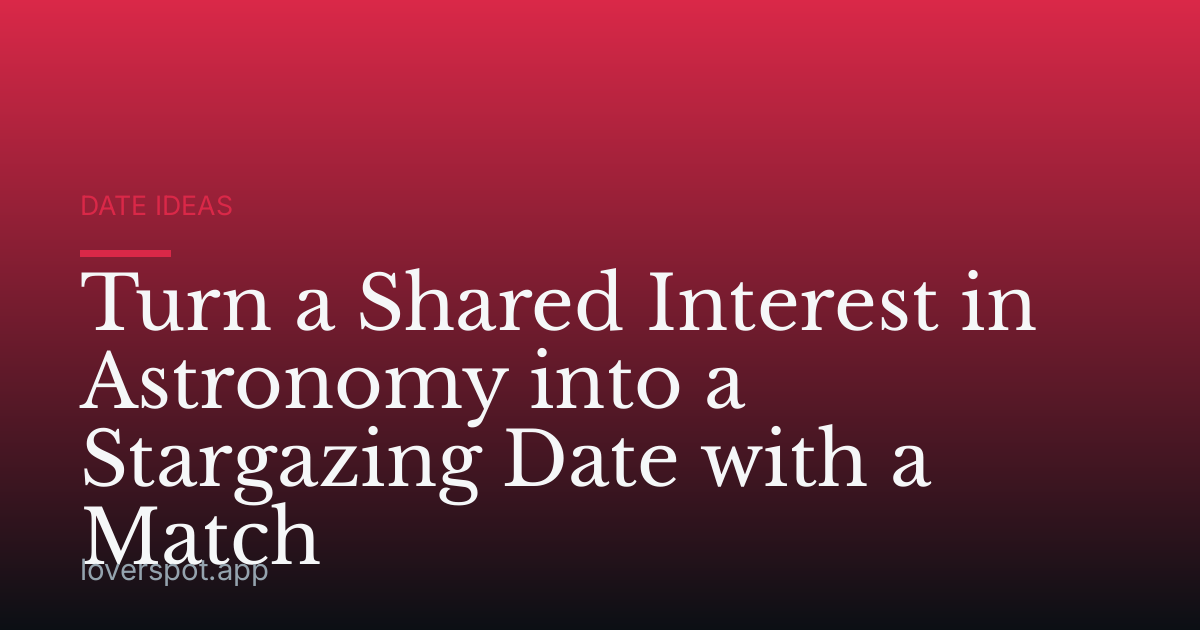 Turn a Shared Interest in Astronomy into a Stargazing Date with a Match