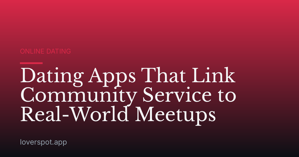 Dating Apps That Link Community Service to Real-World Meetups