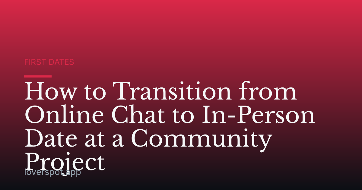 How to Transition from Online Chat to In-Person Date at a Community Project