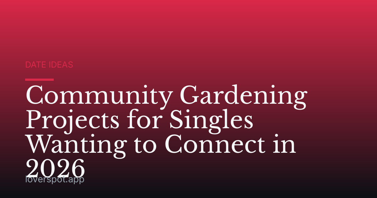 Community Gardening Projects for Singles Wanting to Connect in 2026