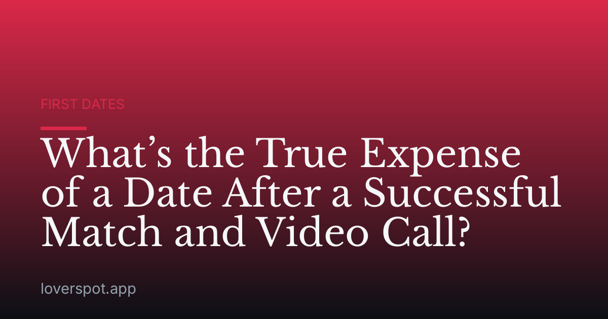 What’s the True Expense of a Date After a Successful Match and Video Call?