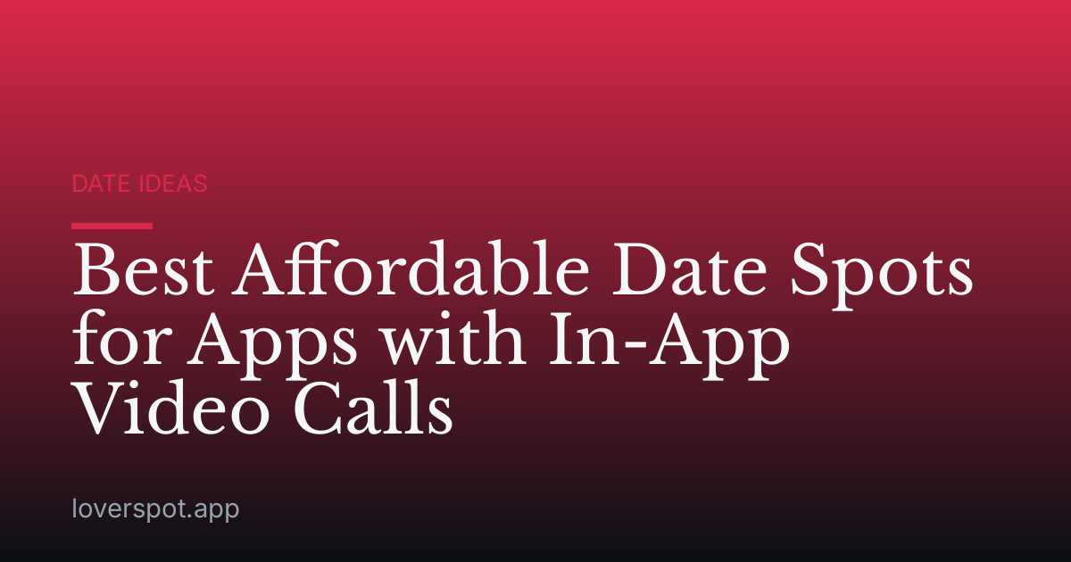 Best Affordable Date Spots for Apps with In-App Video Calls