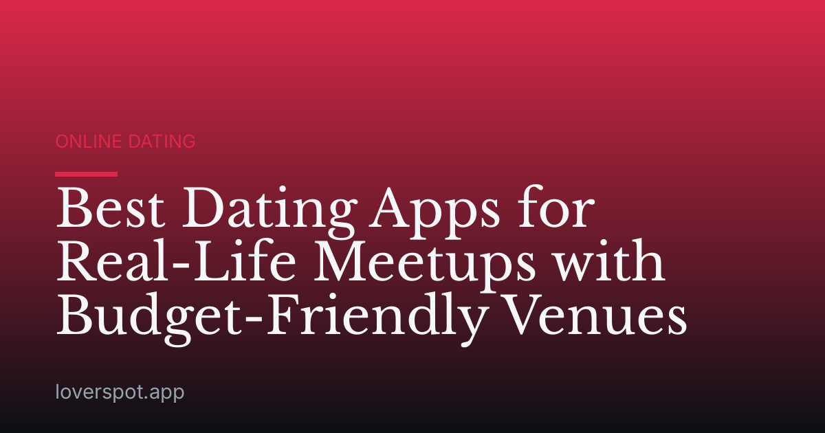 Best Dating Apps for Real-Life Meetups with Budget-Friendly Venues