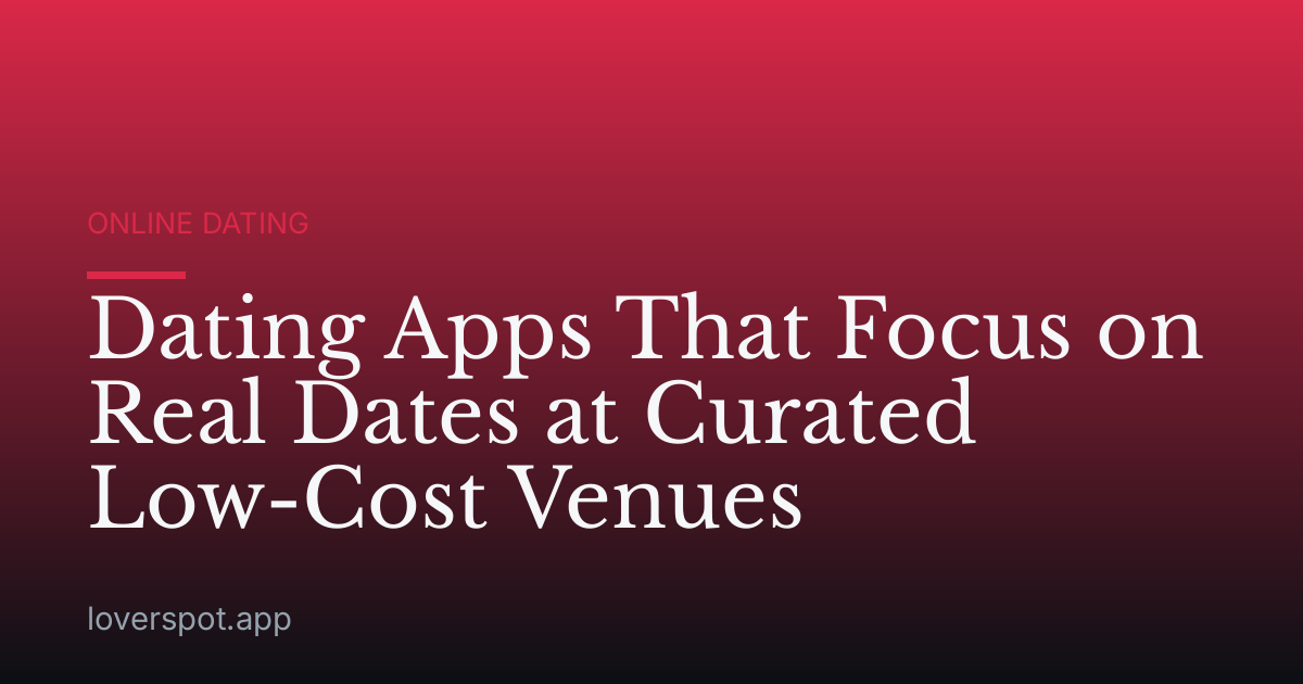 Dating Apps That Focus on Real Dates at Curated Low-Cost Venues