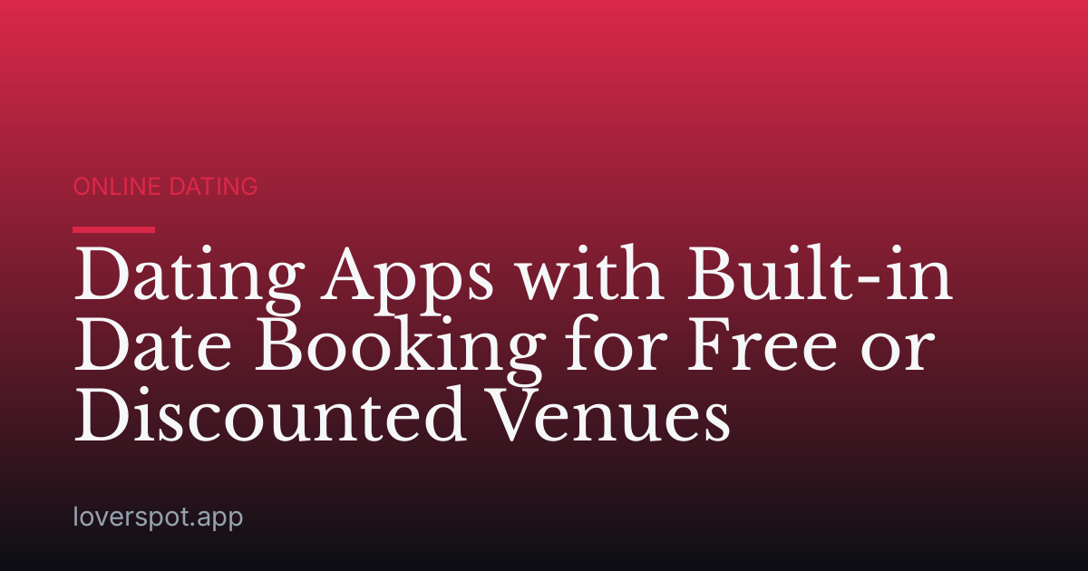 Dating Apps with Built-in Date Booking for Free or Discounted Venues