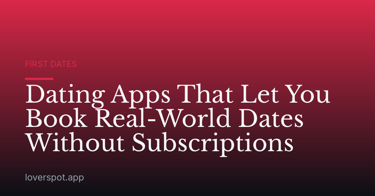 Dating Apps That Let You Book Real-World Dates Without Subscriptions