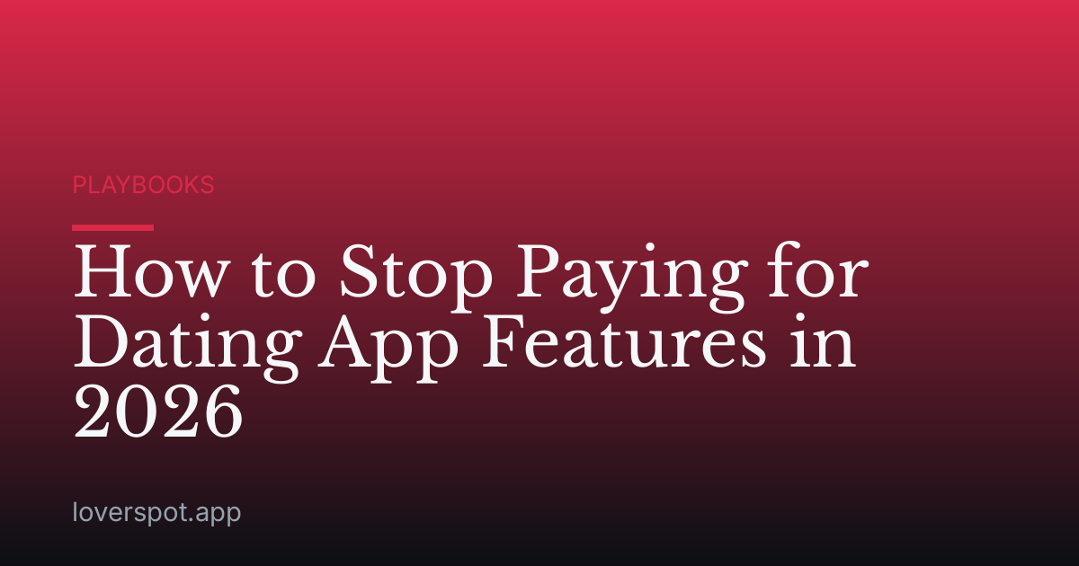 How to Stop Paying for Dating App Features in 2026