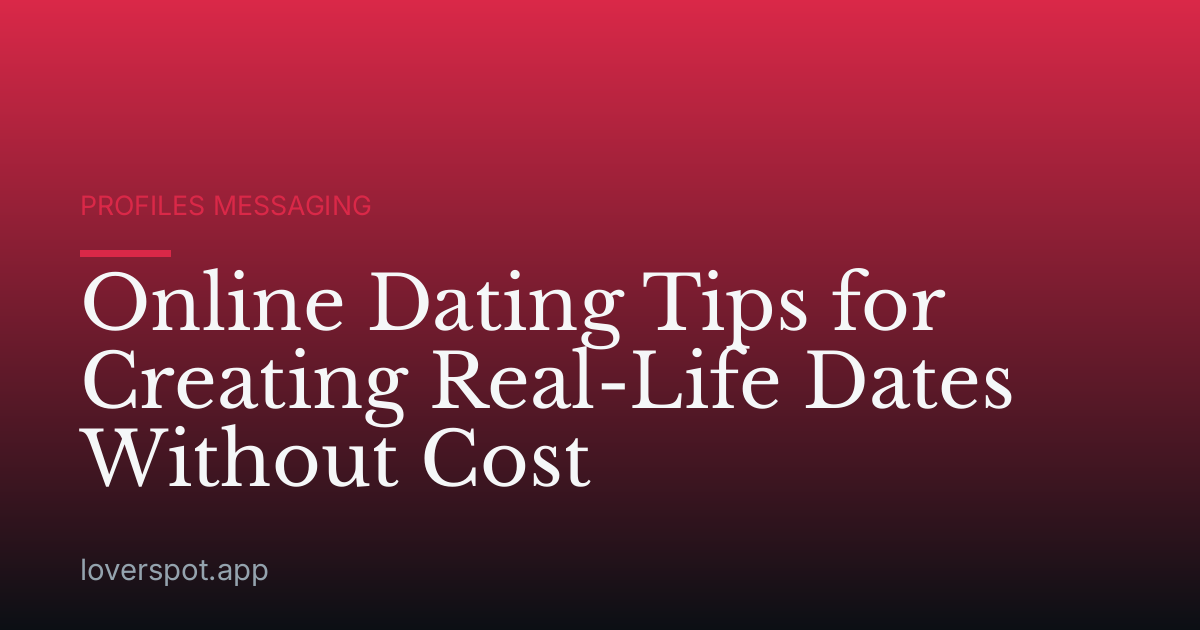 Online Dating Tips for Creating Real-Life Dates Without Cost
