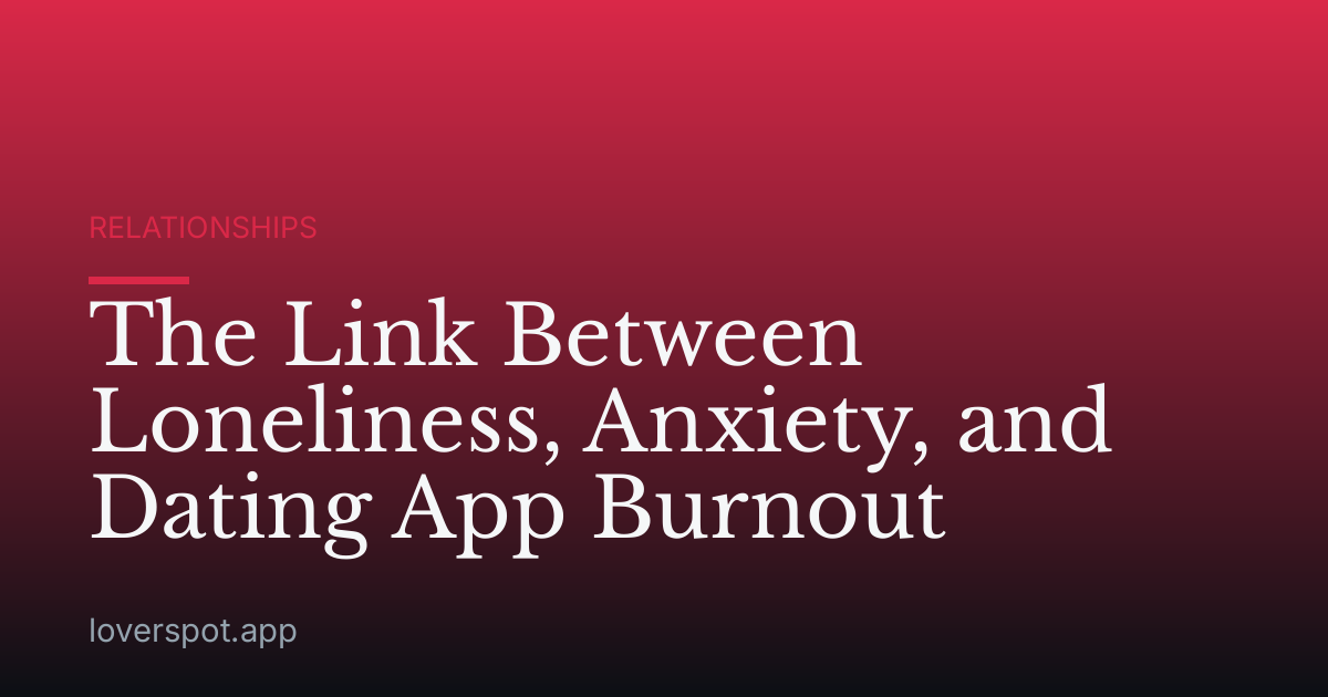 The Link Between Loneliness, Anxiety, and Dating App Burnout