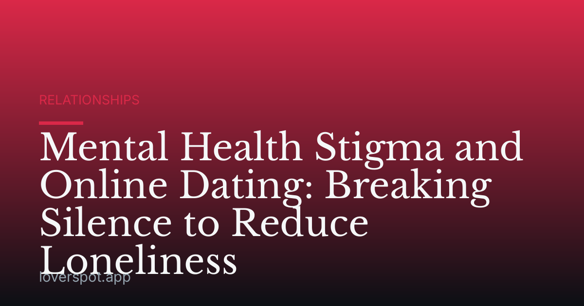 Mental Health Stigma and Online Dating: Breaking Silence to Reduce Loneliness
