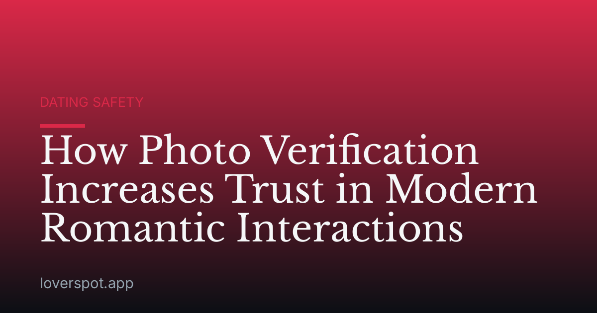 How Photo Verification Increases Trust in Modern Romantic Interactions