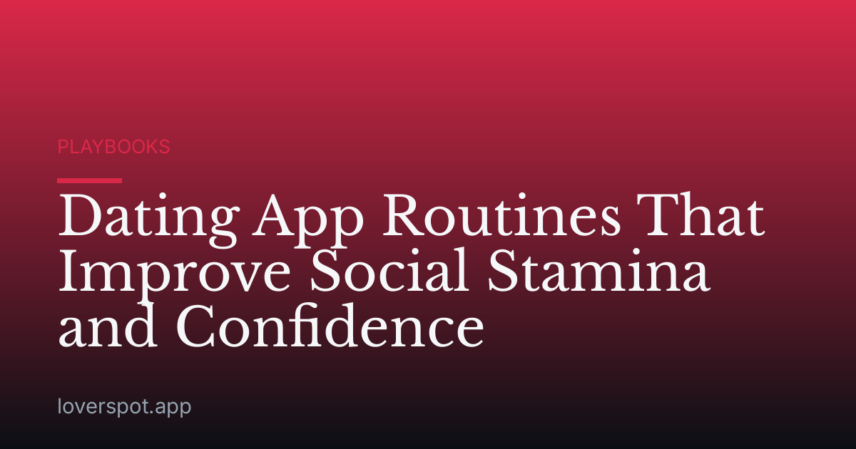 Dating App Routines That Improve Social Stamina and Confidence
