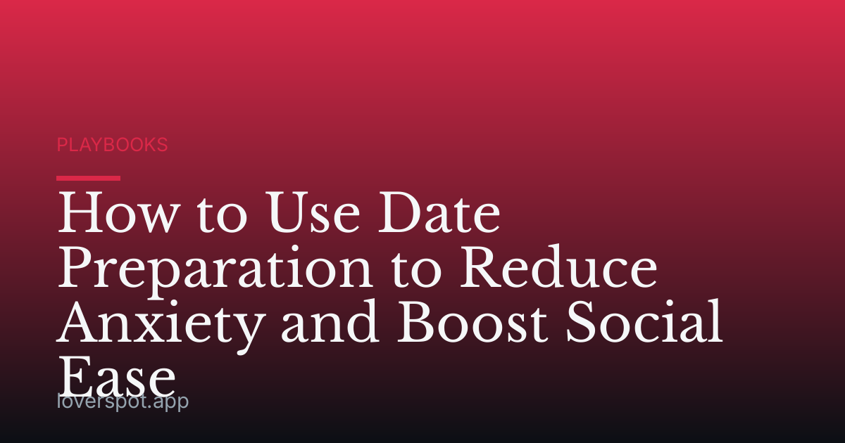 How to Use Date Preparation to Reduce Anxiety and Boost Social Ease